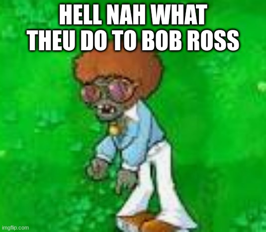 HELL NAH WHAT THEU DO TO BOB ROSS | made w/ Imgflip meme maker