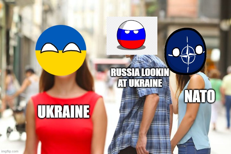 Distracted Boyfriend | RUSSIA LOOKIN AT UKRAINE; NATO; UKRAINE | image tagged in memes,distracted boyfriend | made w/ Imgflip meme maker