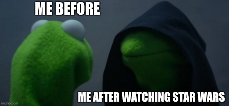 Evil Kermit Meme | ME BEFORE; ME AFTER WATCHING STAR WARS | image tagged in memes,evil kermit | made w/ Imgflip meme maker