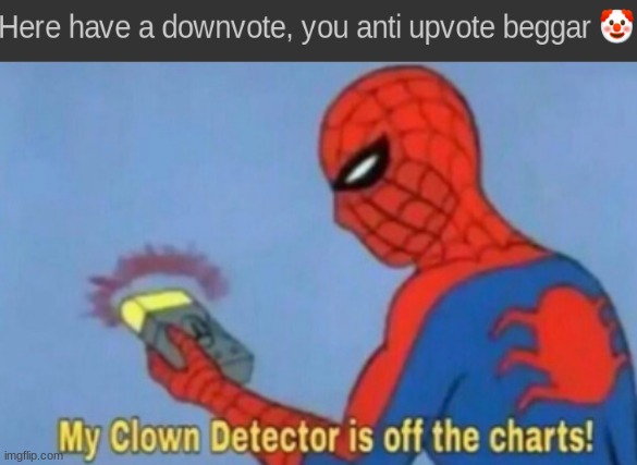 Got into an argument with this dunce a few weeks ago | image tagged in my clown detector is off the charts,spiderman | made w/ Imgflip meme maker