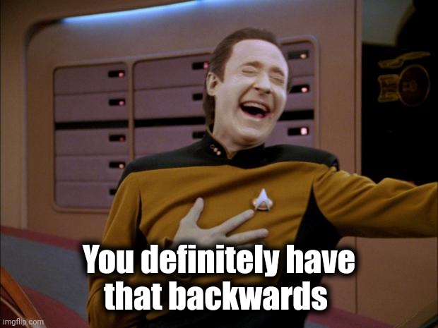 laughing Data | You definitely have
that backwards | image tagged in laughing data | made w/ Imgflip meme maker