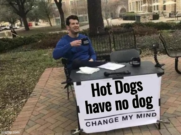 Change My Mind Meme | Hot Dogs have no dog | image tagged in memes,change my mind | made w/ Imgflip meme maker