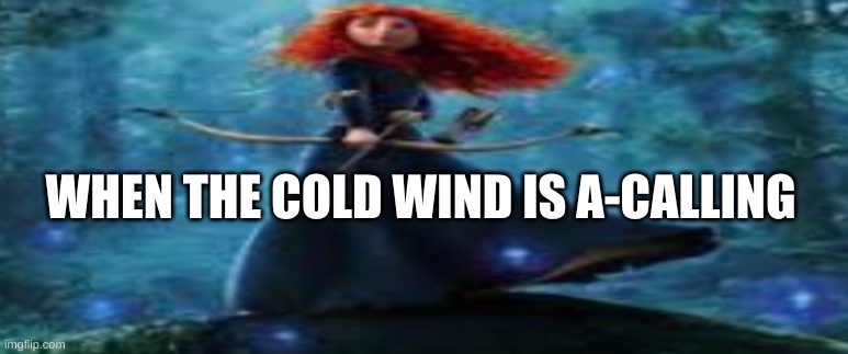 WHEN THE COLD WIND IS A-CALLING | made w/ Imgflip meme maker