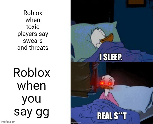 Roblox moderation needs improvement | Roblox when toxic players say swears and threats; Roblox when you say gg | image tagged in i sleep real shit,roblox,memes,pain | made w/ Imgflip meme maker