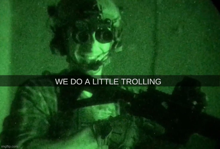 [redaction]status | WE DO A LITTLE TROLLING | image tagged in garand thumb night vision | made w/ Imgflip meme maker