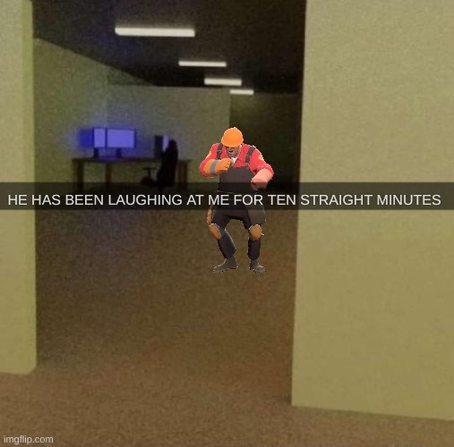 [engineer gaming] | HE HAS BEEN LAUGHING AT ME FOR TEN STRAIGHT MINUTES | image tagged in backrooms ip meme | made w/ Imgflip meme maker