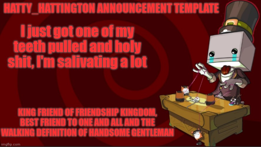 And it feels weird | I just got one of my teeth pulled and holy shit, I'm salivating a lot | image tagged in hatty_hattington announcement template v3 | made w/ Imgflip meme maker