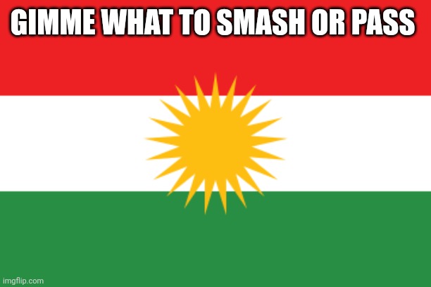 Flag of kurdistan | GIMME WHAT TO SMASH OR PASS | image tagged in flag of kurdistan | made w/ Imgflip meme maker