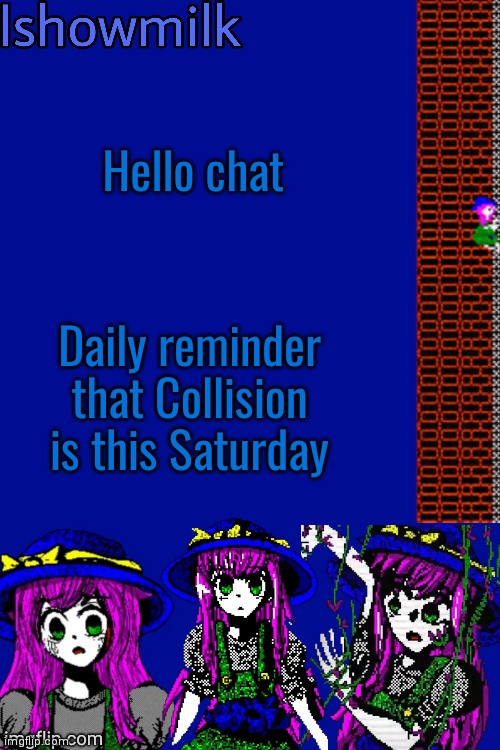 Milk but he's a 9 year old who dies (thanks Kenneth) | Hello chat; Daily reminder that Collision is this Saturday | image tagged in milk but he's a 9 year old who dies thanks kenneth | made w/ Imgflip meme maker