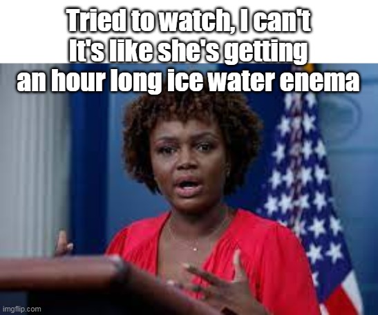 Tried to watch, I can't
It's like she's getting an hour long ice water enema | made w/ Imgflip meme maker