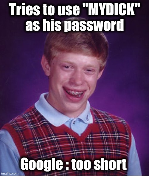 Bad Luck Brian Meme | Tries to use "MYDICK"
 as his password Google : too short | image tagged in memes,bad luck brian | made w/ Imgflip meme maker