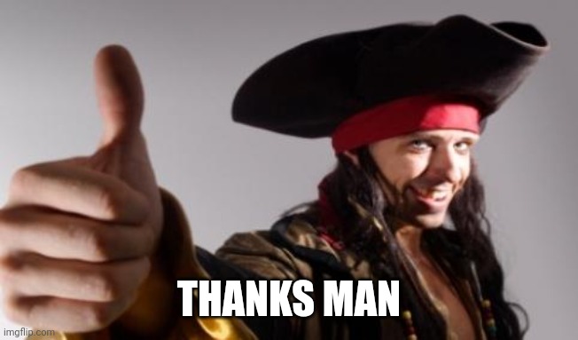 pirate thumbs up | THANKS MAN | image tagged in pirate thumbs up | made w/ Imgflip meme maker