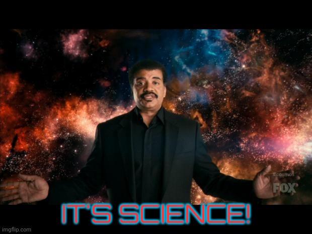 neil degrasse tyson stuff universe | IT'S SCIENCE! | image tagged in neil degrasse tyson stuff universe | made w/ Imgflip meme maker