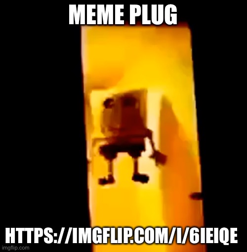 Please check it out | MEME PLUG; HTTPS://IMGFLIP.COM/I/6IEIQE | image tagged in yes | made w/ Imgflip meme maker
