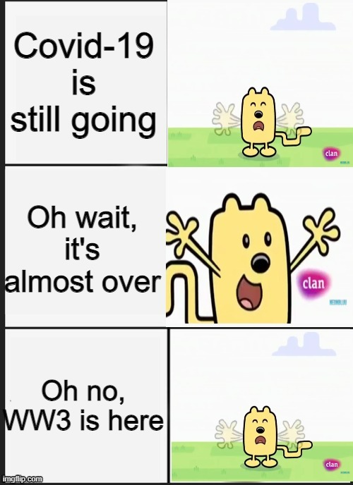 Wow wow Wubbzy version | Covid-19 is still going; Oh wait, it's almost over; Oh no, WW3 is here | image tagged in wubbzy panik kalm panik,wubbzy | made w/ Imgflip meme maker