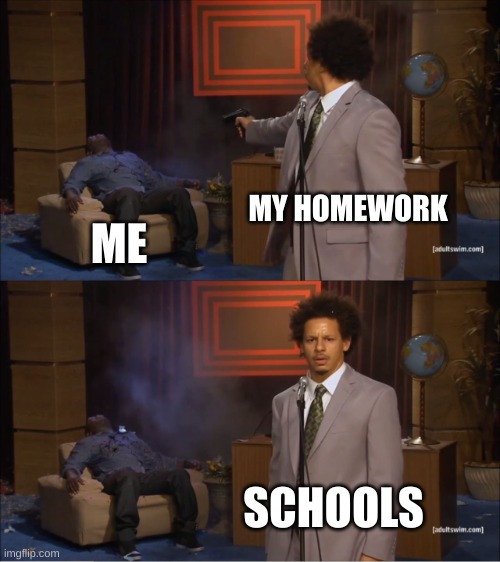 Who Killed Hannibal | MY HOMEWORK; ME; SCHOOLS | image tagged in memes,who killed hannibal | made w/ Imgflip meme maker