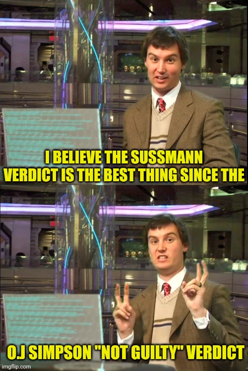 Michael Swaim Meme 2 | I BELIEVE THE SUSSMANN VERDICT IS THE BEST THING SINCE THE O.J SIMPSON "NOT GUILTY" VERDICT | image tagged in michael swaim meme 2 | made w/ Imgflip meme maker