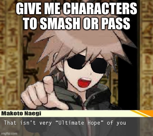 that isn't very ultimate hope of you | GIVE ME CHARACTERS TO SMASH OR PASS | image tagged in that isn't very ultimate hope of you | made w/ Imgflip meme maker