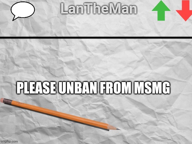 LanTheMan Temp | PLEASE UNBAN FROM MSMG | image tagged in lantheman temp | made w/ Imgflip meme maker