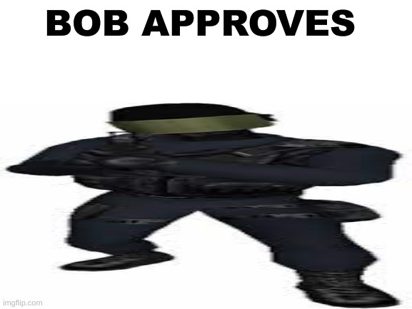 BOB APPROVES | made w/ Imgflip meme maker