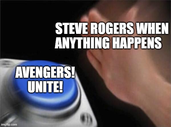 Blank Nut Button Meme | STEVE ROGERS WHEN ANYTHING HAPPENS; AVENGERS!
UNITE! | image tagged in memes,blank nut button | made w/ Imgflip meme maker