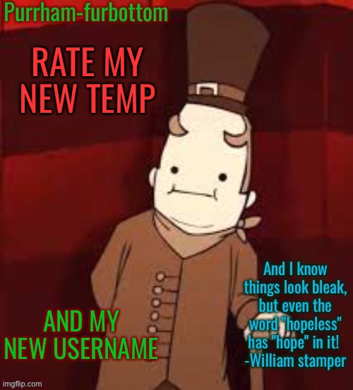 Purrham-furbottoms temp | RATE MY NEW TEMP; AND MY NEW USERNAME | image tagged in purrham-furbottoms temp | made w/ Imgflip meme maker