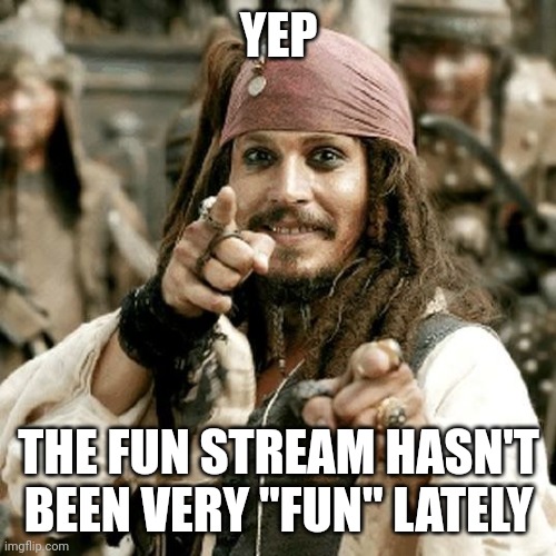 POINT JACK | YEP THE FUN STREAM HASN'T BEEN VERY "FUN" LATELY | image tagged in point jack | made w/ Imgflip meme maker