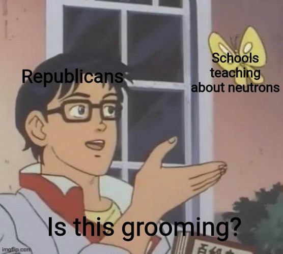 Literally non-binary! | Schools teaching about neutrons; Republicans; Is this grooming? | image tagged in is this a pigeon,conservative logic,transphobic,lgbt,science | made w/ Imgflip meme maker