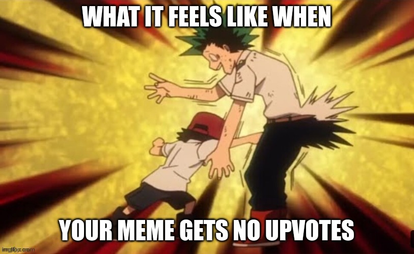 Pour deku | WHAT IT FEELS LIKE WHEN; YOUR MEME GETS NO UPVOTES | image tagged in mha,bnha | made w/ Imgflip meme maker