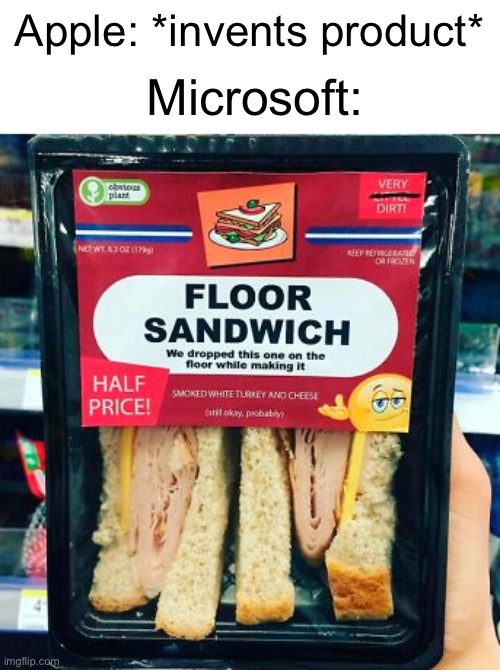 True dat |  Apple: *invents product*; Microsoft: | image tagged in microsoft,apple,products | made w/ Imgflip meme maker