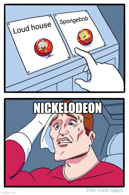 Two Buttons Meme | Spongebob; Loud house; NICKELODEON | image tagged in memes,two buttons | made w/ Imgflip meme maker