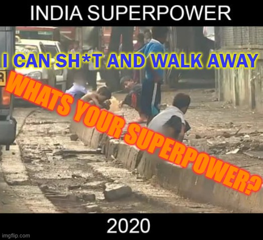 I CAN SH*T AND WALK AWAY; WHATS YOUR SUPERPOWER? | I CAN SH*T AND WALK AWAY; WHATS YOUR SUPERPOWER? | image tagged in superpower by 2020 and superpower by 2030 | made w/ Imgflip meme maker