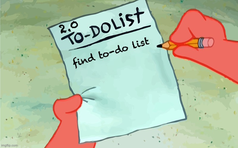 patrick to do list actually blank |  2.0; find to-do list | image tagged in patrick to do list actually blank,to do list,anxiety,chores,work | made w/ Imgflip meme maker