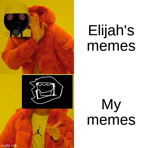 Payback for https://imgflip.com/i/6h9fzz | Elijah's memes; My memes | image tagged in memes,drake hotline bling | made w/ Imgflip meme maker