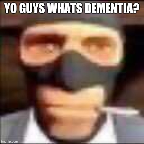 spi | YO GUYS WHATS DEMENTIA? | image tagged in spi | made w/ Imgflip meme maker