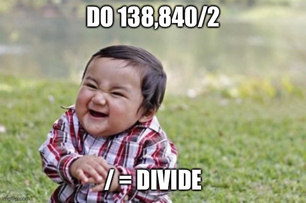 If you don’t know how to divide look at the tags |  DO 138,840/2; / = DIVIDE | image tagged in memes,evil toddler,69420,math,division | made w/ Imgflip meme maker