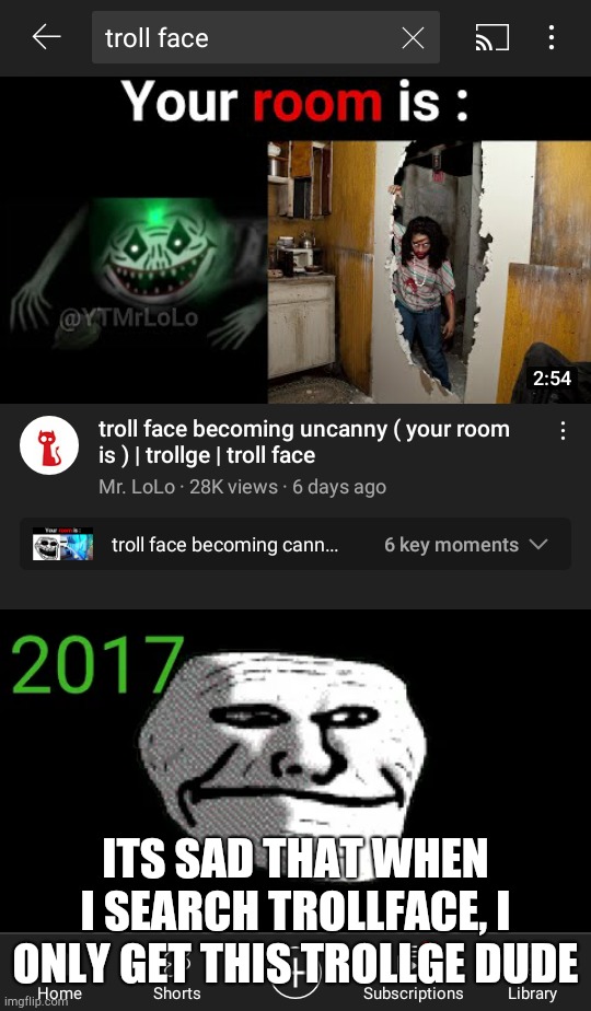 where are the beautiful 2010-2014? | ITS SAD THAT WHEN I SEARCH TROLLFACE, I ONLY GET THIS TROLLGE DUDE | made w/ Imgflip meme maker