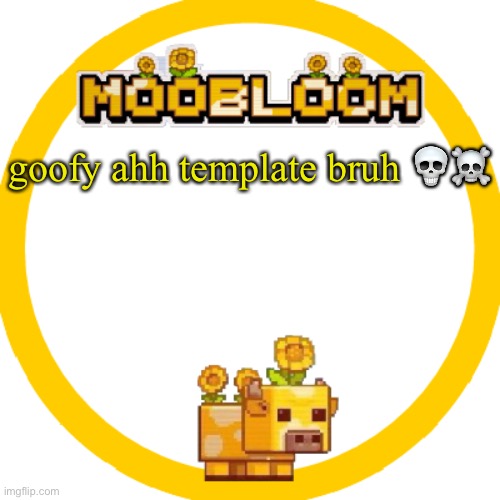 MooBloom Temp :p | goofy ahh template bruh ?☠️ | image tagged in moobloom temp p | made w/ Imgflip meme maker