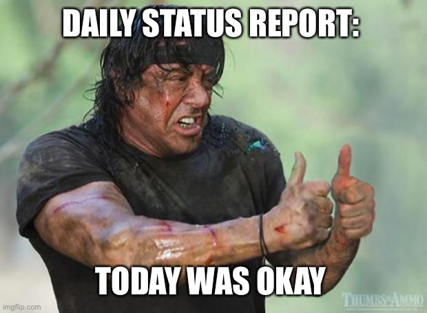 Thumbs Up Rambo | DAILY STATUS REPORT:; TODAY WAS OKAY | image tagged in thumbs up rambo,daily,status,report | made w/ Imgflip meme maker