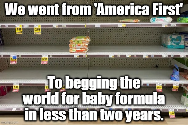 If you still support Biden over Trump, you are selfishly immoral. |  We went from 'America First'; To begging the world for baby formula in less than two years. | image tagged in build back better,inflation,shortage,economy,creepy joe biden | made w/ Imgflip meme maker