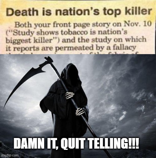 Shhhhhh | DAMN IT, QUIT TELLING!!! | image tagged in death | made w/ Imgflip meme maker