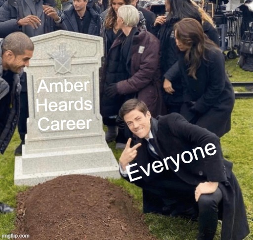 Congratulations to Johnny Depp |  Amber Heards Career; Everyone | image tagged in grant gustin over grave,johnny depp,trial,amber turd,funny | made w/ Imgflip meme maker