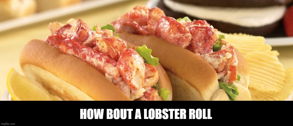 Lobster? | HOW BOUT A LOBSTER ROLL | image tagged in food | made w/ Imgflip meme maker