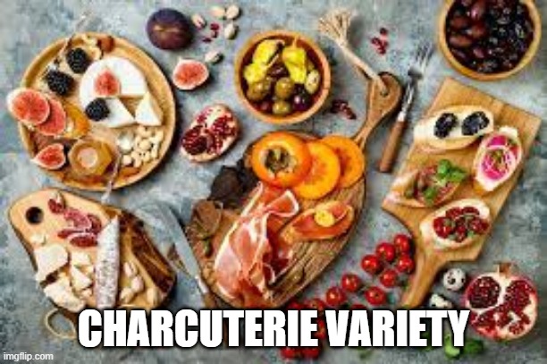 Meat Board Anyone? | CHARCUTERIE VARIETY | image tagged in food | made w/ Imgflip meme maker