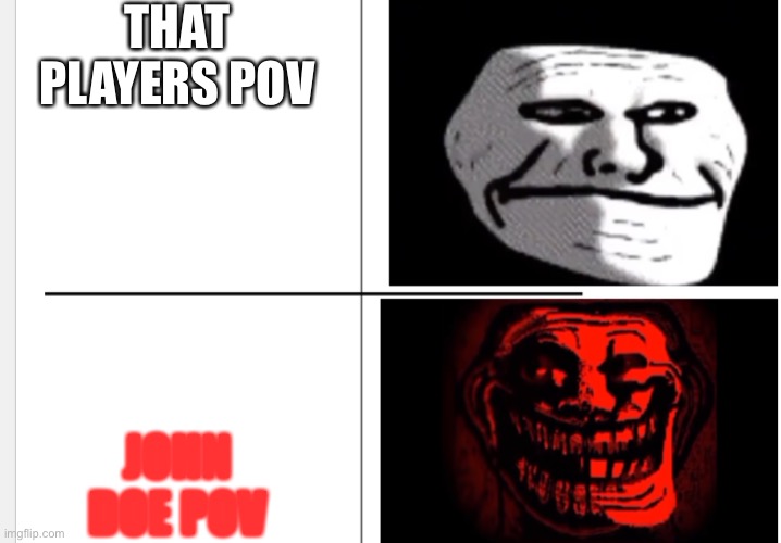 phonk trollage meme | THAT PLAYERS POV JOHN DOE POV | image tagged in troll becoming evil | made w/ Imgflip meme maker