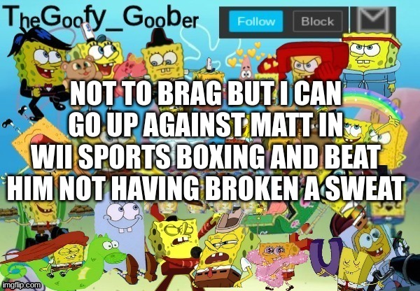 yeah. i'm good at something in the wrong year. | NOT TO BRAG BUT I CAN GO UP AGAINST MATT IN WII SPORTS BOXING AND BEAT HIM NOT HAVING BROKEN A SWEAT | image tagged in thegoofy_goober throwback announcement template | made w/ Imgflip meme maker