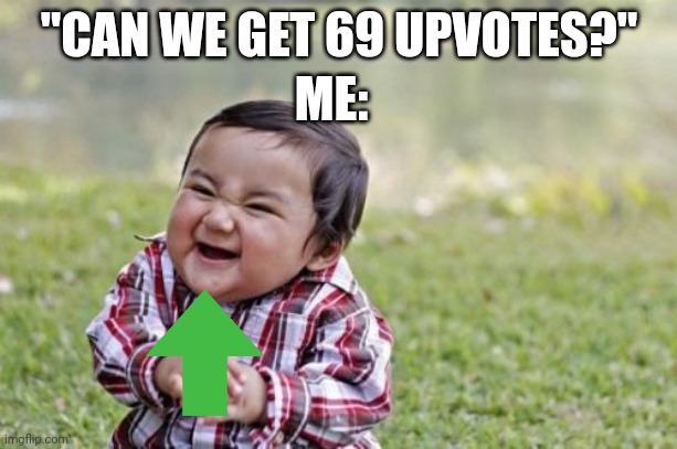 70 upvotes for you... | "CAN WE GET 69 UPVOTES?"; ME: | image tagged in memes,evil toddler | made w/ Imgflip meme maker