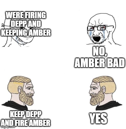 Yea this is my first time using this meme temp. | WERE FIRING DEPP AND KEEPING AMBER; NO, AMBER BAD; YES; KEEP DEPP AND FIRE AMBER | image tagged in chad we know | made w/ Imgflip meme maker