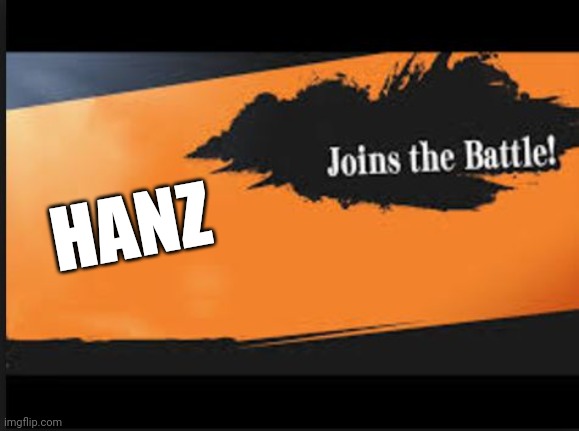 Joins The Battle! | HANZ | image tagged in joins the battle | made w/ Imgflip meme maker