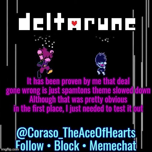It has been proven by me that deal gone wrong is just spamtons theme slowed down
Although that was pretty obvious in the first place, I just needed to test it out | image tagged in deltarune template | made w/ Imgflip meme maker